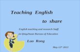 Teaching English to share English teaching and research Staff in Qingchuan Bureau of Education Luo Rong May 12 th 2013.