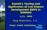 Seattle’s Testing and Application of Low Impact Development BMPs in WWHM3 July 2006 Doug Beyerlein, P.E. Clear Creek Solutions, Inc.