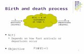 1 Birth and death process N(t) Depends on how fast arrivals or departures occur Objective N(t) = # of customers at time t. λ arrivals (births) departures.