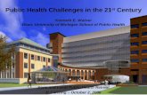 Public Health Challenges in the 21 st Century Kenneth E. Warner Dean, University of Michigan School of Public Health State and Local Public Health Retreat.