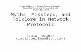 1 Myths, Missteps, and Folklore in Network Protocols Radia Perlman (radia.perlman@sun.com) Presentation at George Mason University Communications and Networking.