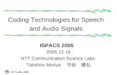 NTT Labs. 2005 2005.12.16 NTT Communication Science Labs. Takehiro Moriya 守谷 健弘 Coding Technologies for Speech and Audio Signals ISPACS 2005.
