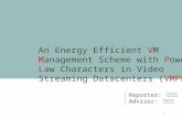 Reporter: 楊凱程 Advisor: 曾學文 1 An Energy Efficient VM Management Scheme with Power Law Characters in Video Streaming Datacenters (VMPL)