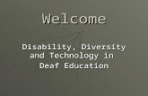 Welcome Disability, Diversity and Technology in Deaf Education.