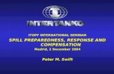 ITOPF INTERNATIONAL SEMINAR SPILL PREPAREDNESS, RESPONSE AND COMPENSATION Madrid, 2 December 2004 Peter M. Swift.