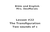 Bible and English Mrs. DesMarais Lesson #22 The Transfiguration Two sounds of c.