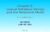 楊立偉教授 台灣大學工管系 2015 Fall 1 Chapter 5: Logical Database Design and the Relational Model 註 : 於 11 版為 Chapter 4.
