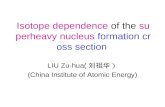 Isotope dependence of the superheavy nucleus formation cross section LIU Zu-hua( 刘祖华） (China Institute of Atomic Energy)