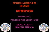 SOUTH AFRICA’S SHAME THE SEAL HUNT PRESENTED BY: FRANCOIS AND NELDA HUGO SEAL ALERT SOUTH AFRICA.