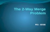 學生 : 曾羽銘. The 2-Way Merge Problem 2-Way Merge Sort 是先將資料分成幾個排序好的串列， 然後把串列兩兩合併成更大的已排序串列，直到合併