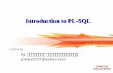 Introduction to PL-SQL Introduction to PL-SQL Aj. ประวัฒน์ เปรมธีรสมบูรณ์ prawat237@yahoo.com Lecture by.