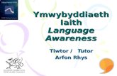 Ymwybyddiaeth Iaith Language Awareness Tiwtor / Tutor Arfon Rhys.