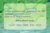 A New Evolutionary Approach for the Optimal Communication Spanning Tree Problem Sang-Moon Soak Speaker: 洪嘉涓、陳麗徽、李振宇、黃怡靜.