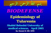 1 بسم الله الرحمن الرحيم BIODEFENSE Epidemiology of Tularemia Shahid Beheshti University of medical sciences, April 2005 By: Hatami H. MD. MPH.