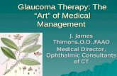 Glaucoma Therapy: The “Art” of Medical Management J. James Thimons,O.D.,FAAO Medical Director, Ophthalmic Consultants of CT.