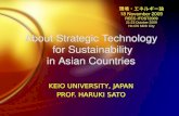 About Strategic Technology for Sustainability in Asian Countries KEIO UNIVERSITY, JAPAN PROF. HARUKI SATO KEIO UNIVERSITY, JAPAN PROF. HARUKI SATO 環境・エネルギー論.