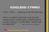 GOGLEDD CYMRU -Live the dream GOGLEDD CYMRU “2010 - 2011……playing in the Premiership. This is a realistic goal and work towards setting up the organisation,