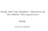 Study with Sun Shadow Observed by the ARGO-YBJ experiment 祝凤荣 2010.07 @NOA.