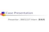 Case Presentation Presenter : 8901157 Intern 黃曉禹.