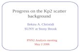Progress on the Kp2 scatter background Ilektra A. Christidi SUNY at Stony Brook PNN2 Analysis meeting May 2 2006.