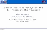 Search for Rare Decays of the B S Meson at the Tevatron Ralf Bernhard University of Zurich XLIst Rencontres de Moriond QCD 19 th March 2006.