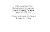 Mail Myself to You Powerpoint based on Mail Myself To You Woody Guthrie Powerpoint presentation By Nancy Jolley.
