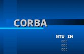 CORBA NTU IM 蘇威圖 張健鴻 劉式鈜 Architecture NTUIM CORBA is a specification for distributed object from the OMG ( Object Management Group )