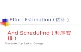 Effort Estimation ( 估计 ) And Scheduling ( 时序安排 ) Presented by Basker George.
