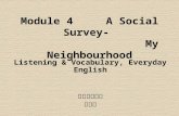 Module 4 A Social Survey- My Neighbourhood Listening & Vocabulary, Everyday English 南开艺术中学 黄晓云.