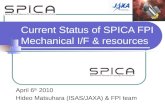 Current Status of SPICA FPI Mechanical I/F & resources April 6 th 2010 Hideo Matsuhara (ISAS/JAXA) & FPI team.