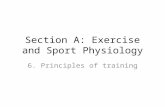 Section A: Exercise and Sport Physiology 6. Principles of training.