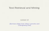 Text Retrieval and Mining Lecture 12 [Borrows slides from Viktor Lavrenko and Chengxiang Zhai]