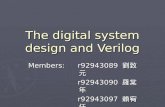 The digital system design and Verilog Members: r92943089 劉致元 r92943090 羅棠年 r92943097 賴宥任.