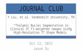 J OURNAL C LUB Y Liu, et al. Vanderbilt University, TN “Thalamic Nuclei Segmentation in Clinical 3T T1-weighted Images Using High-Resolution 7T Shape Models”