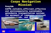 Research and Development Corps Navigation Mission Provide safe,reliable,efficient,effective and environmentally sustainable waterborne transportation systems.
