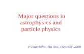 Major questions in astrophysics and particle physics P Darriulat, Ha Noi, October 2008.