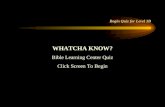 WHATCHA KNOW? Bible Learning Center Quiz Click Screen To Begin Begin Quiz for Level 3B.