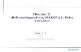 Chapter 2. UNP configuration, MAKEFILE, Echo program 2006. 3. 7 백 일 우 steigensonne@hufs.ac.kr.