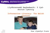 Llythrennedd Gwybodaeth: Y Cyd-destun Cymreig Information Literacy: The Welsh Context Huw Llywelyn Evans.