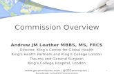 Commission Overview Andrew JM Leather MBBS, MS, FRCS Director, King’s Centre for Global Health King’s Health Partners and King’s College London Trauma.