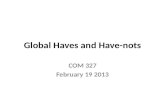 Global Haves and Have-nots COM 327 February 19 2013.