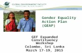 Gender Equality Action Plan (GEAP) GEF Expanded Constituency Workshop Colombo, Sri Lanka March 17-19, 2015.