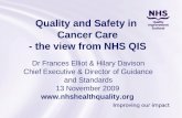 Quality and Safety in Cancer Care - the view from NHS QIS Dr Frances Elliot & Hilary Davison Chief Executive & Director of Guidance and Standards 13 November.