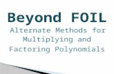 Beyond FOIL Alternate Methods for Multiplying and Factoring Polynomials.