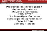 Productos de Investigación de las asignaturas Revista electrónica Producinver “La investigación como estrategia de aprendizaje” Ciclo 2/2006 Campus Tlalpan.