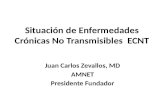 Situación de Enfermedades Crónicas No Transmisibles ECNT Juan Carlos Zevallos, MD AMNET Presidente Fundador.