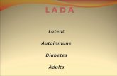 Latent Autoinmune Diabetes Adults. Es una forma de Diabetes tipo 1 caracterizada por comienzo en el adulto (>30 años), anticuerpos anti- islotes circulantes,