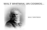 WALT WHITMAN, UN COSMOS... WALT WHITMAN Walt Whitman, un cosmos, el hijo de Manhattan, turbulento, carnal, sensual, comiendo, bebiendo y procreando,