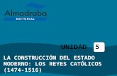 LA CONSTRUCCIÓN DEL ESTADO MODERNO: LOS REYES CATÓLICOS (1474-1516) UNIDAD 5.