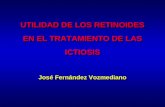 UTILIDAD DE LOS RETINOIDES EN EL TRATAMIENTO DE LAS ICTIOSIS José Fernández Vozmediano.